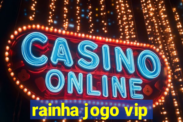 rainha jogo vip